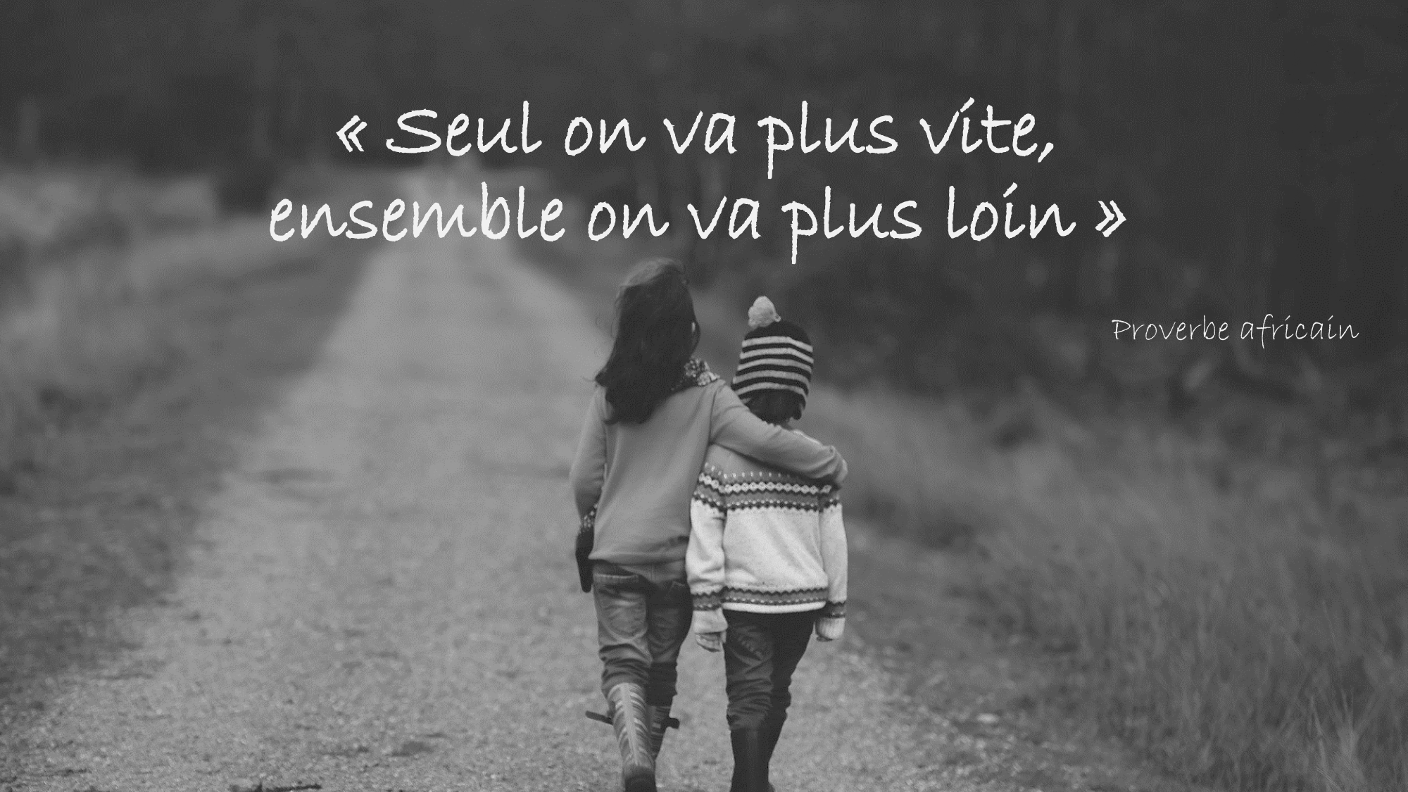 Citation : Seul on va plus vite, ensemble on va plus loin